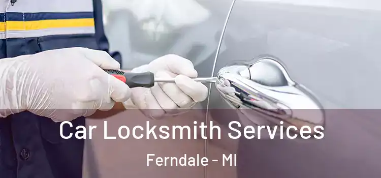  Car Locksmith Services Ferndale - MI