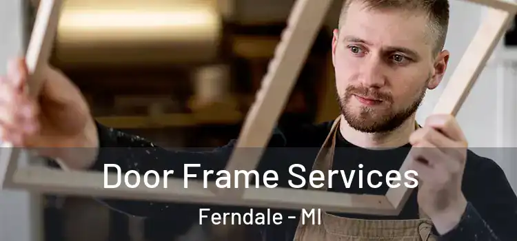 Door Frame Services Ferndale - MI