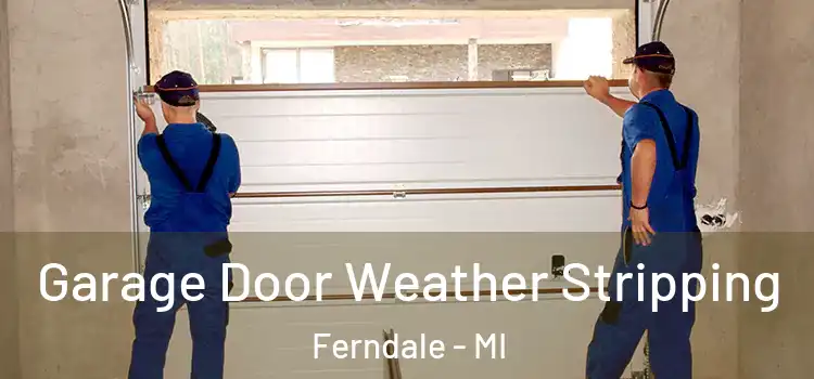  Garage Door Weather Stripping Ferndale - MI