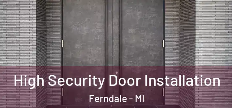  High Security Door Installation Ferndale - MI