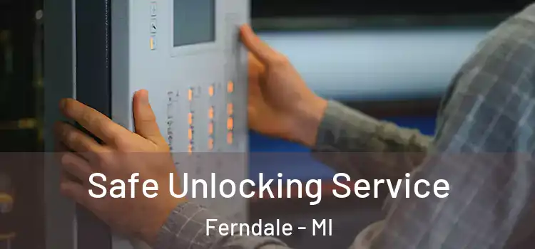 Safe Unlocking Service Ferndale - MI